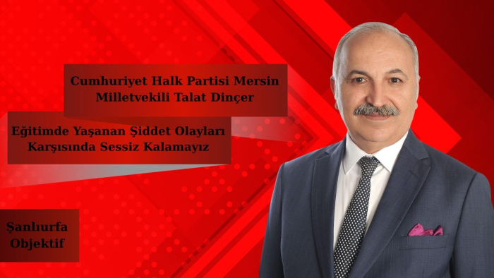 Talat Dinçer: Eğitimde Yaşanan Şiddet Olayları Karşısında Sessiz Kalamayız